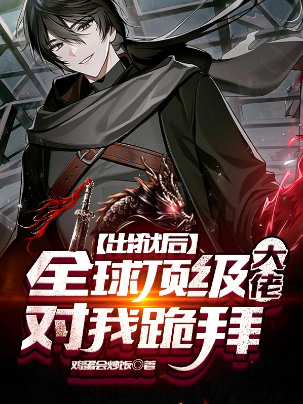 出狱后,全球顶级大佬对我跪拜