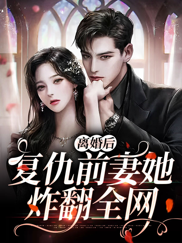离婚后复仇前妻她炸翻全网
