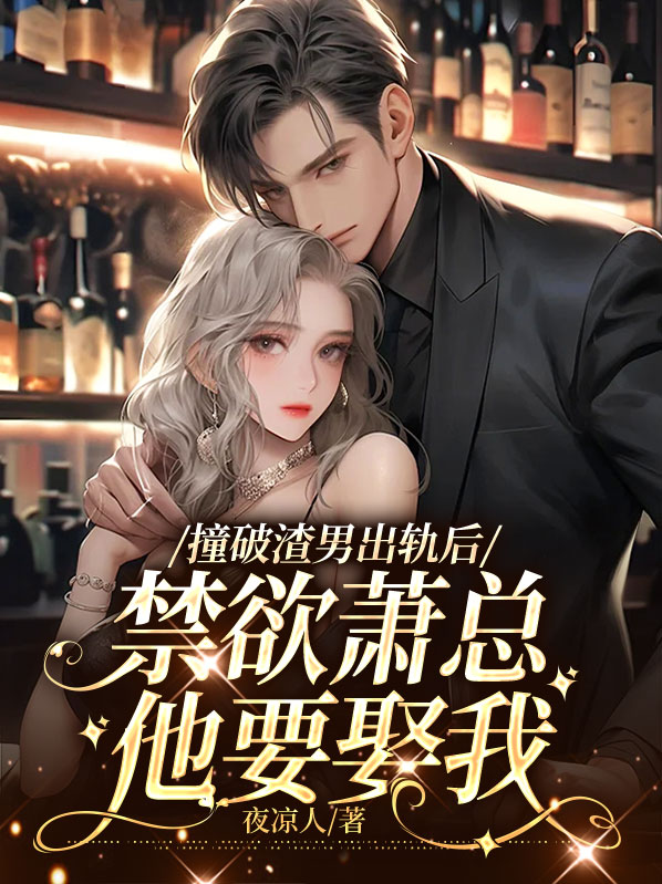 撞破渣男出轨后禁欲萧总他要娶我小说