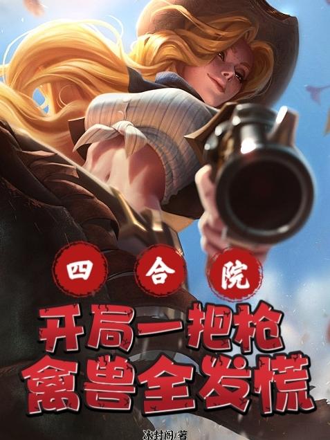 四合院:开局一把枪,禽兽全发慌作者:冰封阁
