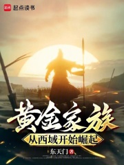 黄金家族,从西域开始崛起 作者:东天门