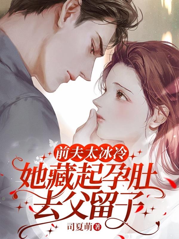 前夫太冰冷,她藏起孕肚去父留子短剧