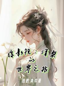 综影视:清梨的世界之旅 作者独酌清欢