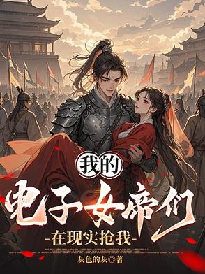 我的电子女帝们在现实抢我3q
