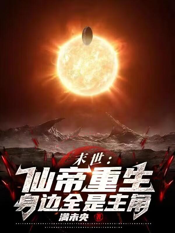 末世:仙帝重生,身边全是主角 满未央