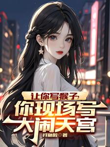 让你写猴子,你现场写大闹天宫连