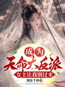 成为天命大反派,女主让我别过来免费阅读