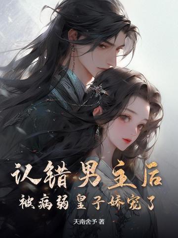 认错男主后,被病弱皇子娇宠了百度云