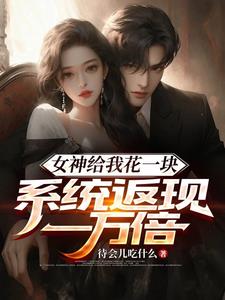 女神给我花一块,系统返现一万倍漫画陈启