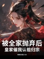 被家族抛弃十二年后强势归来的小说