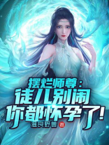 摆烂师尊:徒儿别闹,你都怀孕了小说