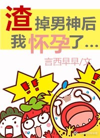 渣掉男神后我怀孕了[娱乐圈] 言西早早