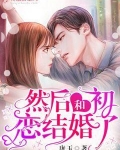 然后和初恋结婚了