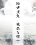 降妖捉鬼:我是女道士