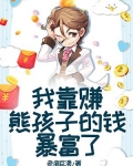 我靠赚熊孩子的钱暴富了